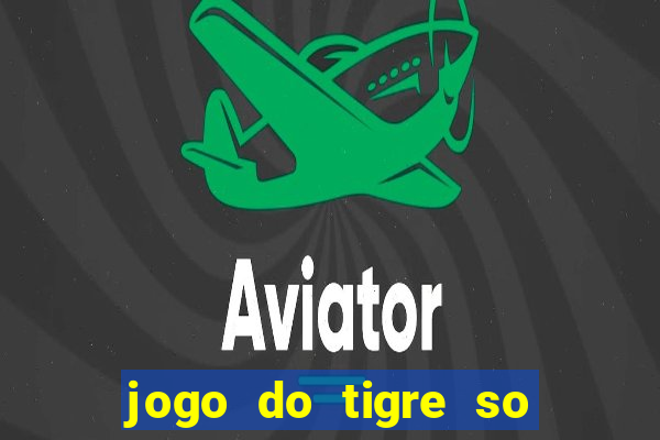jogo do tigre so para brincar
